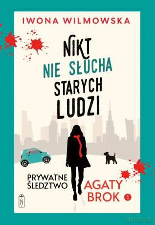 Nikt nie słucha starych ludzi. Prywatne śledztwo Agaty Brok (Tom 1) - Iwona Wilmowska [KSIĄŻKA]