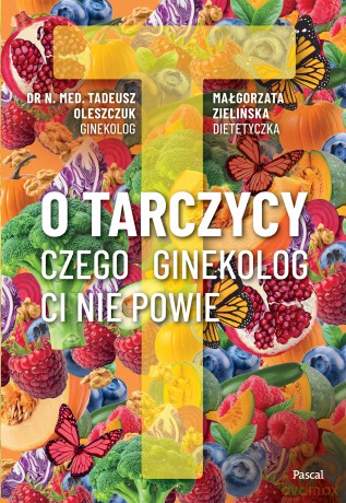 O tarczycy. Czego ginekolog ci nie powie - Tadeusz Oleszczuk, Małgorzata Zielińska [KSIĄŻKA]