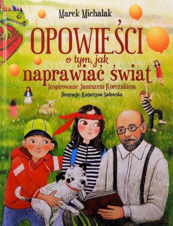 Opowieści o tym, jak naprawiać świat. Inspirowane Januszem Korczakiem - Marek Michalak [KSIĄŻKA]
