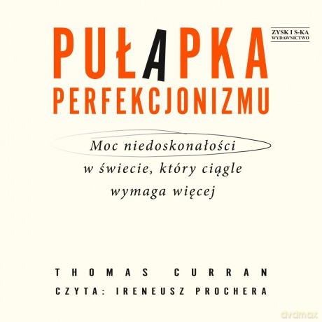 Pułapka perfekcjonizmu. Moc niedoskonałości w świecie, który ciągle wymaga więcej - Thomas Curran [AUDIOBOOK]