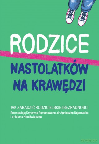 Rodzice nastolatków na krawędzi. Jak zaradzić rodzicielskiej bezradności - Krystyna Romanowska [KSIĄŻKA]