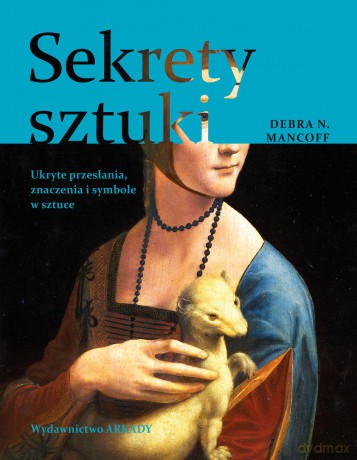 Sekrety sztuki. Ukryte przesłania, znaczenia i symbole w sztuce - Debra N. Mancoff [KSIĄŻKA]