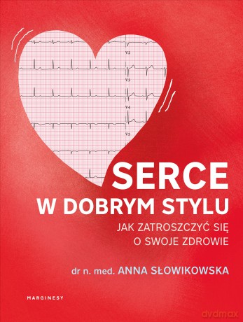 Serce w dobrym stylu. Jak świadomie zarządzać własnym zdrowiem - Anna Słowikowska [KSIĄŻKA]