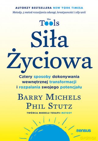 Siła Życiowa. Cztery sposoby dokonywania wewnętrznej transformacji i rozpalania swojego potencjału - Barry Michels, Phil Stutz [KSIĄŻKA]