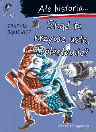 Skąd te krzywe usta, Bolesławie? Ale historia... - Grażyna Bąkiewicz [KSIĄŻKA]