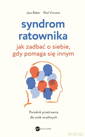 Syndrom ratownika. Jak zadbać o siebie, gdy pomaga się innym - Jess Baker, Rod Vincent [KSIĄŻKA]