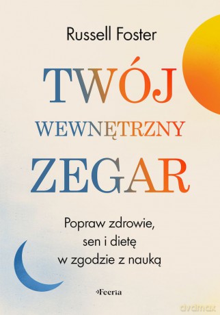 Twój wewnętrzny zegar. Popraw zdrowie, sen i dietę w zgodzie z nauką - Foster Russell [KSIĄŻKA]