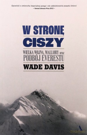W stronę ciszy. Wielka wojna, Mallory oraz podbój Everestu - Wade Davis [KSIĄŻKA]
