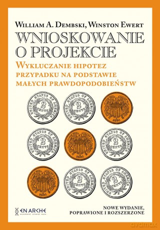 Wnioskowanie o projekcie. Wykluczanie hipotez przypadku na podstawie małych prawdopodobieństw - William A. Dembski, Winston Ewert [KSIĄŻKA]