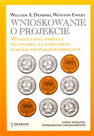 Wnioskowanie o projekcie. Wykluczanie hipotez przypadku na podstawie małych prawdopodobieństw - William A. Dembski, Winston Ewert [KSIĄŻKA]