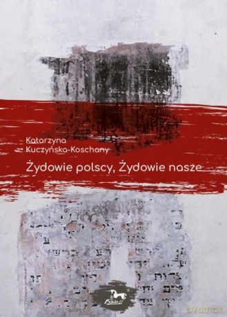 Żydowie polscy, Żydowie nasze - Katarzyna Kuczyńska-Koschany [KSIĄŻKA]