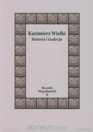 Kazimierz Wielki Historia i tradycja [KSIĄŻKA]