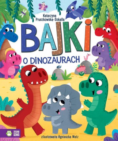 Bajki o dinozaurach - Katarzyna Pruszkowska-Sokalla, Agnieszka Matz [KSIĄŻKA]