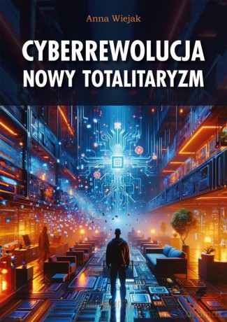 Cyberrewolucja. Nowy totalitaryzm - Anna Wiejak [KSIĄŻKA]