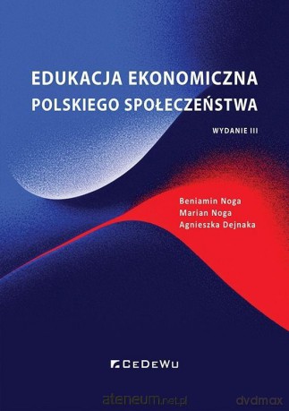 Edukacja ekonomiczna polskiego społeczeństwa - Beniamin Noga, Marian Noga, Agnieszka Dejnaka [KSIĄŻKA]
