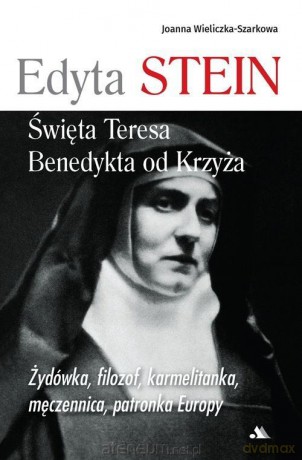 Edyta Stein. Święta Teresa Benedykta od Krzyża - Joanna Wieliczka-szarkowa [KSIĄŻKA]