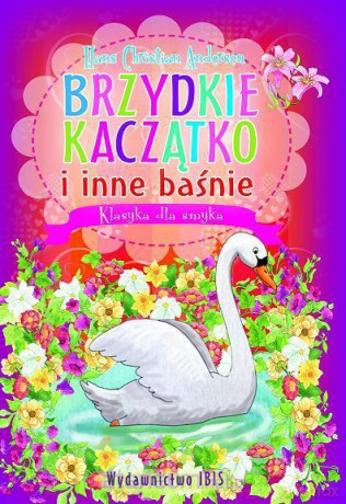 Klasyka dla smyka. Brzydkie Kaczątko i inne baśnie [KSIĄŻKA]