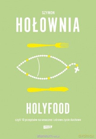 Holyfood, czyli 10 przepisów na smaczne i zdrowe życie duchowe - Szymon Hołownia [KSIĄŻKA]