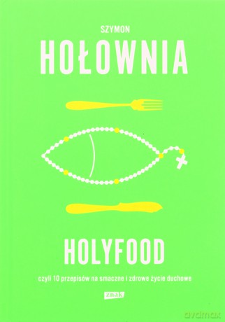 Holyfood, czyli 10 przepisów na smaczne i zdrowe życie duchowe - Szymon Hołownia [KSIĄŻKA]