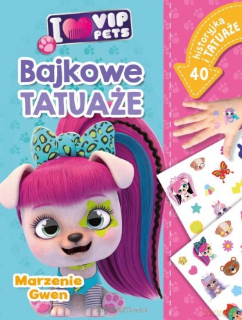 I love VIP Pets. Bajkowe tatuaże. Marzenie Gwen - Ilona Siwak [KSIĄŻKA]