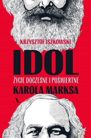 Idol. Życie doczesne i pośmiertne Karola Marksa - Krzysztof Iszkowski [KSIĄŻKA]