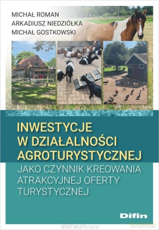 Inwestycje w działalności agroturystycznej jako czynnik kreowania atrakcyjnej oferty turystycznej - Michał Roman, Arkadiusz Niedziółka, Michał Gostkowski [KSIĄŻKA]