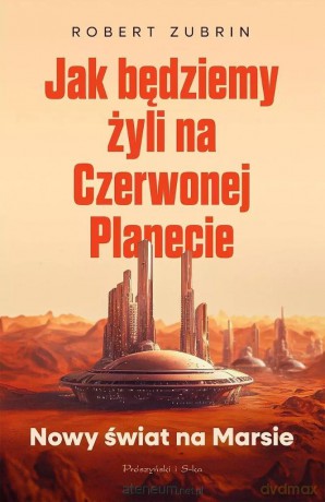 Jak będziemy żyli na Czerwonej Planecie - Robert Zubrin [KSIĄŻKA]