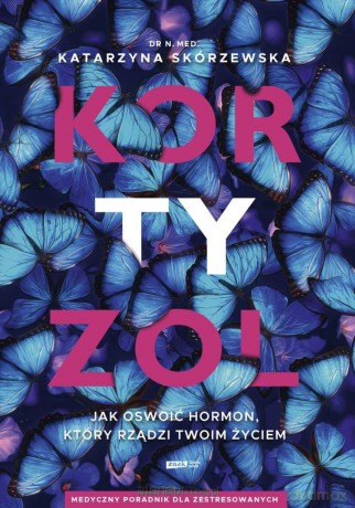Kortyzol. Jak oswoić hormon, który rządzi twoim życiem - Katarzyna Skórzewska [KSIĄŻKA]