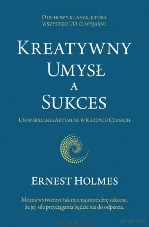Kreatywny Umysł a Sukces - Ernest Holmes [KSIĄŻKA]