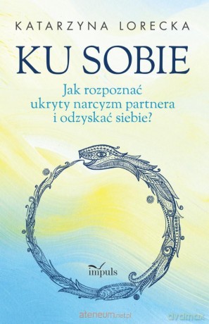 Ku sobie. Jak rozpoznać ukryty narcyzm partnera... - Katarzyna Lorecka [KSIĄŻKA]