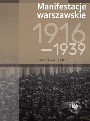 Manifestacje warszawskie 1916-1939 - Michał Zarychta [KSIĄŻKA]