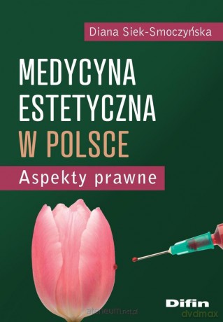 Medycyna estetyczna w Polsce. Aspekty prawne - Siek-smoczyńska Diana [KSIĄŻKA]