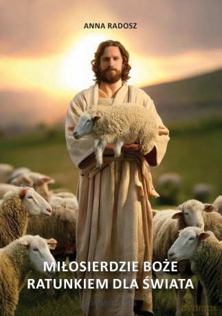 Miłosierdzie Boże ratunkiem dla świata - Anna Radosz [KSIĄŻKA]