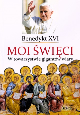 Moi święci. W towarzystwie gigantów wiary - Benedykt XVI [KSIĄŻKA]