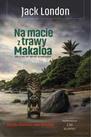 Na macie z trawy Makaloa: opowieści z wysp - Jack London [KSIĄŻKA]