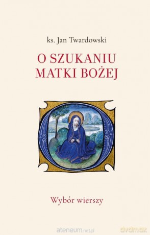 O szukaniu Matki Bożej. Wybór wierszy - ks. Jan Twardowski [KSIĄŻKA]