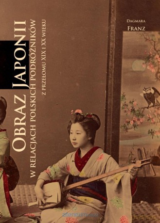 Obraz Japonii w relacjach polskich podróżników - Dagmara Franz [KSIĄŻKA]