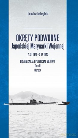 Okręty podwodne Japońskiej Marynarki Wojennej - Jarosław Jastrzębski [KSIĄŻKA]