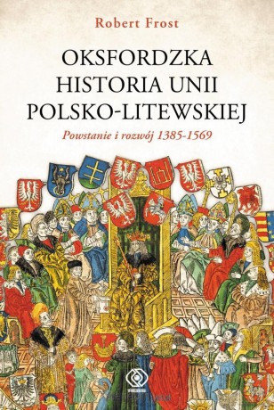 Oksfordzka historia unii polsko-litewskiej (Tom 1) - Robert I. Frost [KSIĄŻKA]