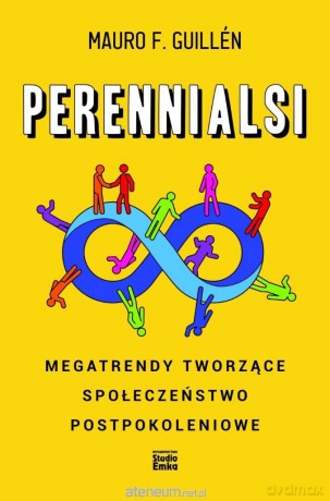 Perennialsi. Megatrendy tworzące społeczeństwo postpokoleniowe - Mauro F. Guilln [KSIĄŻKA]