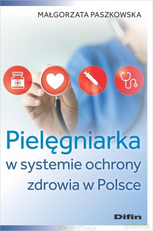 Pielęgniarka w systemie ochrony zdrowia w Polsce - Paszkowska Małgorzata [KSIĄŻKA]