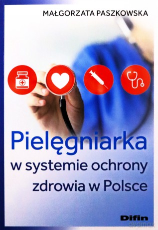 Pielęgniarka w systemie ochrony zdrowia w Polsce - Paszkowska Małgorzata [KSIĄŻKA]