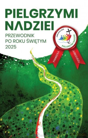 Pielgrzymi nadziei. Przewodnik po roku świętym - Krystian Feddek, Jarosław Oszuścik, Paweł Zagórski [KSIĄŻKA]