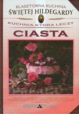 Klasztorna Kuchnia Św Hildegardy - Ciasta [KSIĄŻKA]