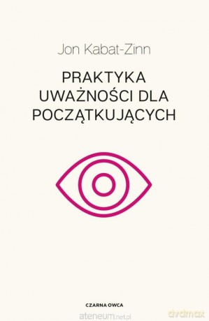 Praktyka uważności dla początkujących - Jon Kabat-Zinn [KSIĄŻKA]