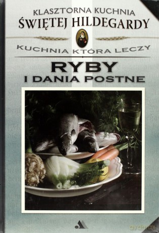 Klasztorna Kuchnia Św Hildegardy - Ryby... [KSIĄŻKA]