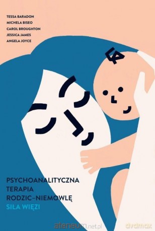 Psychoanalityczna terapia rodzic-niemowlę [KSIĄŻKA]