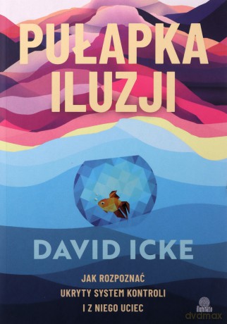 Pułapka iluzji. Jak rozpoznać ukryty system... - David Icke [KSIĄŻKA]