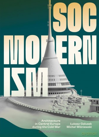 Socmodernism. Architecture in Central Europe - Łukasz Galusek, Michał Wiśniewski [KSIĄŻKA]