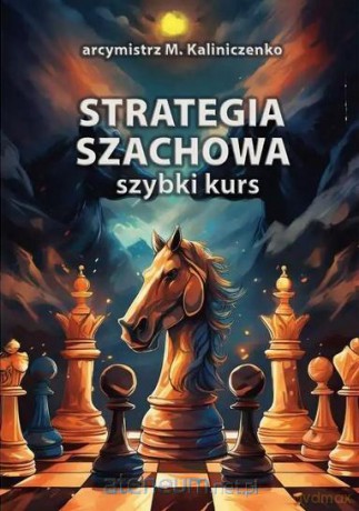 Strategia szachowa. Szybki Kurs - Kaliniczenko Mikołaj IM [KSIĄŻKA]